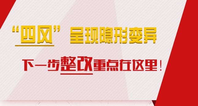 “四風”呈現隱形變異，下一步整改重點在這里！